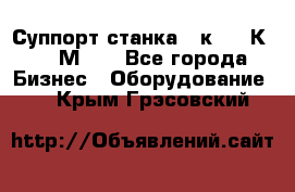 Суппорт станка  1к62,16К20, 1М63. - Все города Бизнес » Оборудование   . Крым,Грэсовский